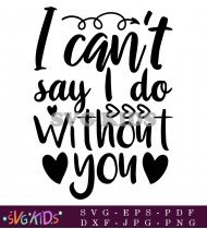 I Cant Say I Do Wedding Decor SVG