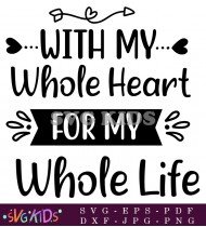 With My Whole Heart Wedding Design Love SVG